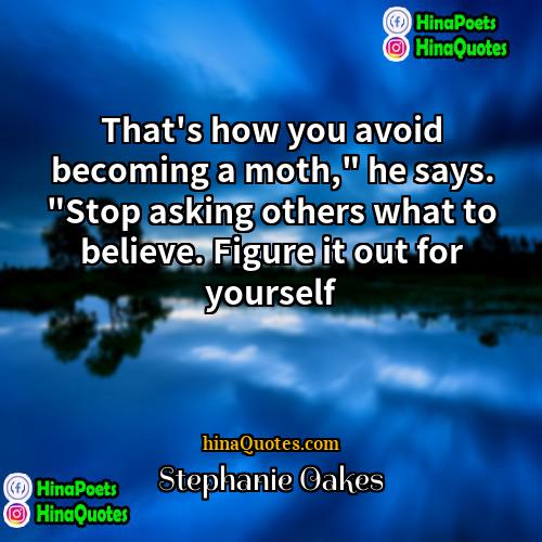 Stephanie Oakes Quotes | That's how you avoid becoming a moth,"